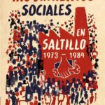 Movimientos sociales en Saltillo 1973-1984, enmarcan el dinámico desarrollo de la capital de Coahuila